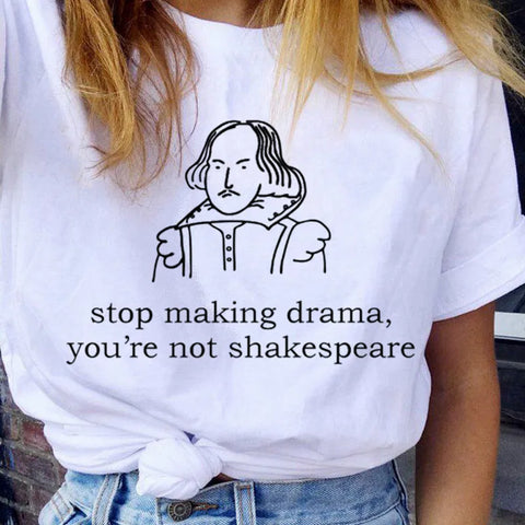 Stop Making Drama You Are Not Shakespeare Summer Fun Letter Printing Casual Fashion Short-sleeved Harajuku Women T-shirt